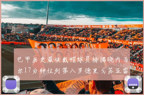 巴甲历史最快戴帽球员榜揭晓内马尔17分钟位列第八罗德里戈苏亚雷斯同样上榜