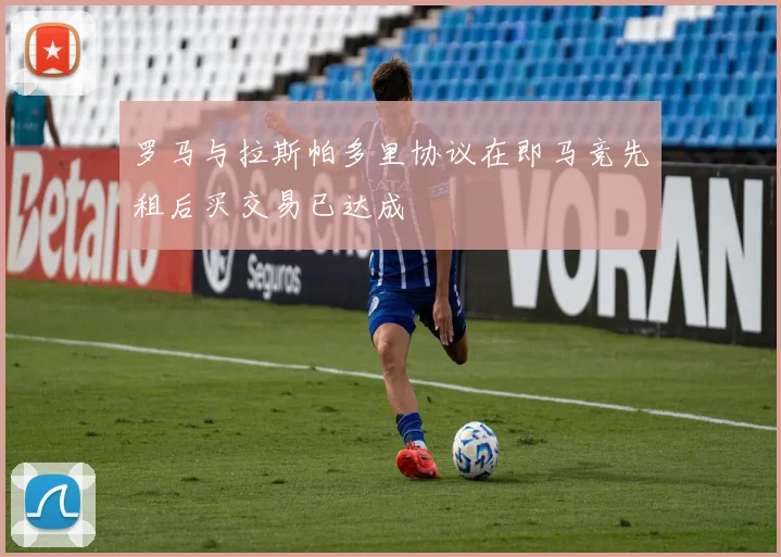 罗马与拉斯帕多里协议在即马竞先租后买交易已达成