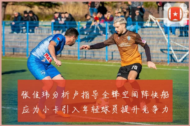 张佳玮分析卢指导全锋空间阵快船应为小卡引入年轻球员提升竞争力