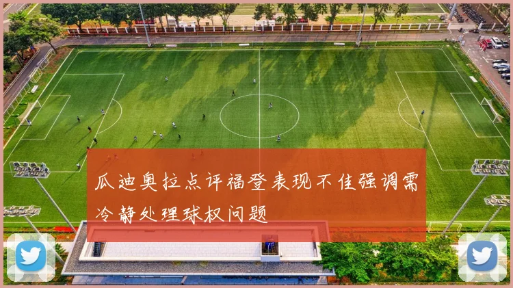 瓜迪奥拉点评福登表现不佳强调需冷静处理球权问题