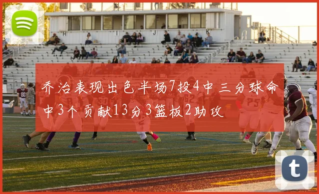 乔治表现出色半场7投4中三分球命中3个贡献13分3篮板2助攻