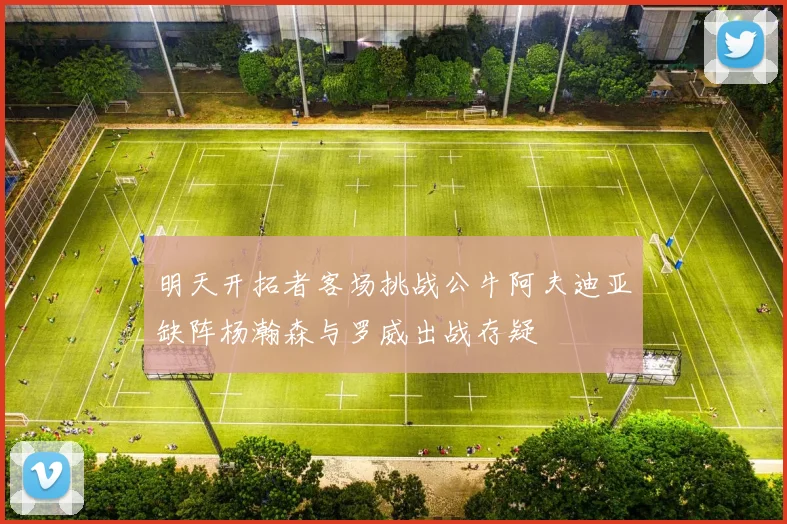 明天开拓者客场挑战公牛阿夫迪亚缺阵杨瀚森与罗威出战存疑